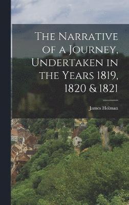 bokomslag The Narrative of a Journey, Undertaken in the Years 1819, 1820 & 1821