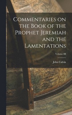 bokomslag Commentaries on the Book of the Prophet Jeremiah and the Lamentations; Volume III