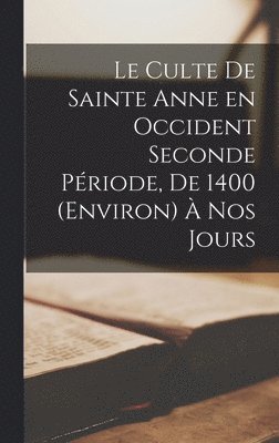 bokomslag Le Culte de Sainte Anne en Occident Seconde Priode, de 1400 (Environ)  nos Jours