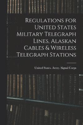 Regulations for United States Military Telegraph Lines, Alaskan Cables & Wireless Telegraph Stations 1