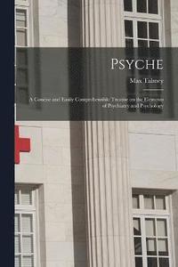 bokomslag Psyche; a Concise and Easily Comprehensible Treatise on the Elements of Psychiatry and Psychology