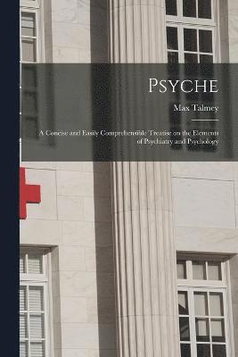 bokomslag Psyche; a Concise and Easily Comprehensible Treatise on the Elements of Psychiatry and Psychology