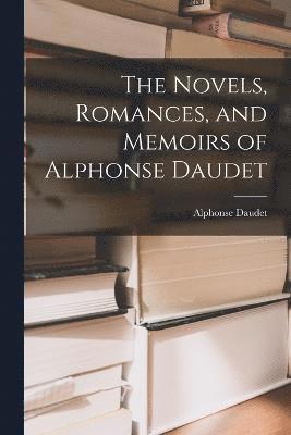 bokomslag The Novels, Romances, and Memoirs of Alphonse Daudet