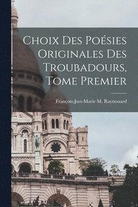 bokomslag Choix des Poésies Originales des Troubadours, Tome Premier
