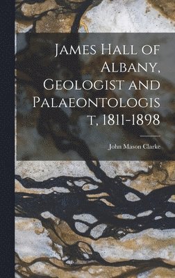 bokomslag James Hall of Albany, Geologist and Palaeontologist, 1811-1898