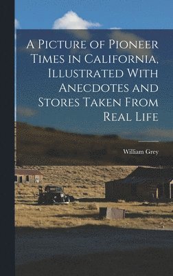 Picture of Pioneer Times in California, Illustrated With Anecdotes and Stores Taken From Real Life