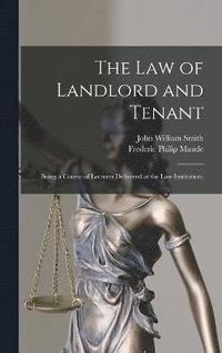 bokomslag The Law of Landlord and Tenant; Being a Course of Lectures Delivered at the Law Institution;
