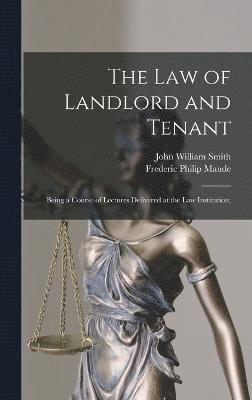 The Law of Landlord and Tenant; Being a Course of Lectures Delivered at the Law Institution; 1
