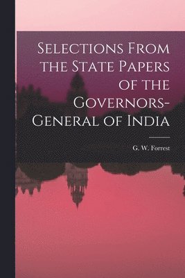 Selections From the State Papers of the Governors-general of India 1