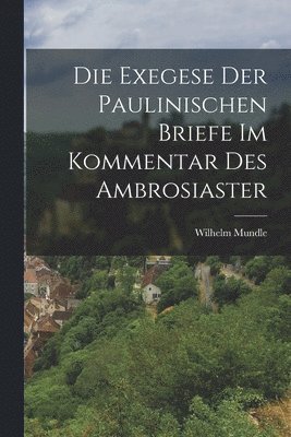 Die Exegese der Paulinischen Briefe im Kommentar des Ambrosiaster 1