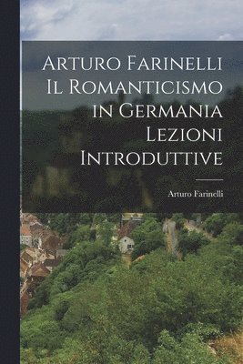 bokomslag Arturo Farinelli Il Romanticismo in Germania Lezioni Introduttive