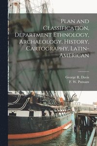 bokomslag Plan and Classification, Department Ethnology, Archaeology, History, Cartography, Latin-American