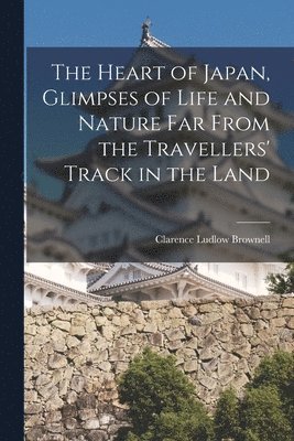 bokomslag Heart of Japan, Glimpses of Life and Nature far From the Travellers' Track in the Land