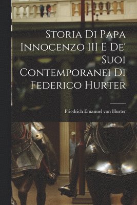 bokomslag Storia di Papa Innocenzo III e de' Suoi Contemporanei di Federico Hurter