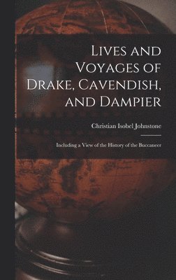 Christian Isobel Johnstone - Lives and Voyages of Drake, Cavendish, and Dampier, Inbunden