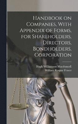 Handbook on Companies, With Appendix of Forms, for Shareholders, Directors, Bondholders, Corporation 1
