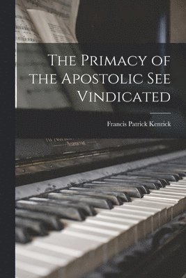 bokomslag The Primacy of the Apostolic See Vindicated