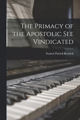 The Primacy of the Apostolic See Vindicated 1