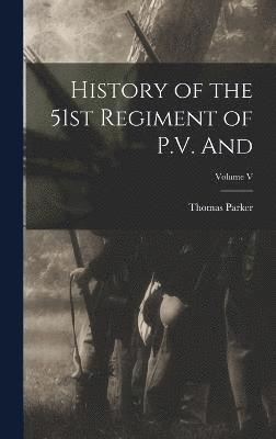 bokomslag History of the 51st Regiment of P.V. and; Volume V