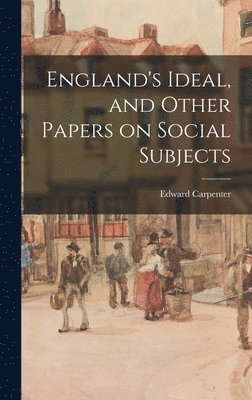 Edward Carpenter - England's Ideal, and Other Papers on Social Subjects, Inbunden