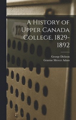 A History of Upper Canada College, 1829-1892 1