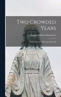 bokomslag Two Crowded Years; Being Selected Addresses, Pastorals