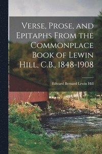 bokomslag Verse, Prose, and Epitaphs From the Commonplace Book of Lewin Hill, C.B., 1848-1908