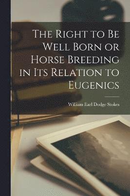 The Right to be Well Born or Horse Breeding in its Relation to Eugenics 1