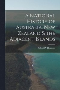 bokomslag A National History of Australia, New Zealand & the Adjacent Islands