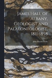 bokomslag James Hall of Albany, Geologist and Palaeontologist, 1811-1898