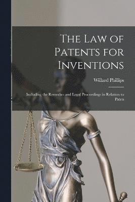 The law of Patents for Inventions; Including the Remedies and Legal Proceedings in Relation to Paten 1