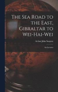 bokomslag The Sea Road to the East, Gibraltar to Wei-hai-wei; Six Lectures