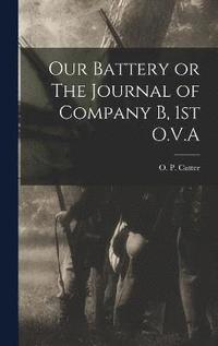bokomslag Our Battery or The Journal of Company B, 1st O.V.A