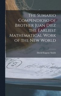 bokomslag The Sumario Compendioso of Brother Juan Diez the Earliest Mathematical Work of the New World