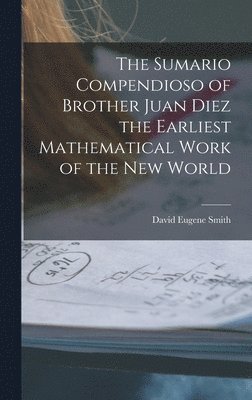 David Eugene Smith - Sumario Compendioso of Brother Juan Diez the Earliest Mathematical Work of the New World, Inbunden