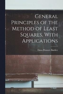 General Principles of the Method of Least Squares, With Applications 1