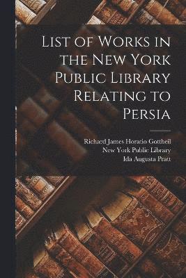 bokomslag List of Works in the New York Public Library Relating to Persia