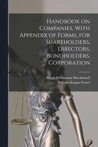 bokomslag Handbook on Companies, With Appendix of Forms, for Shareholders, Directors, Bondholders, Corporation