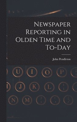 Newspaper Reporting in Olden Time and To-day 1