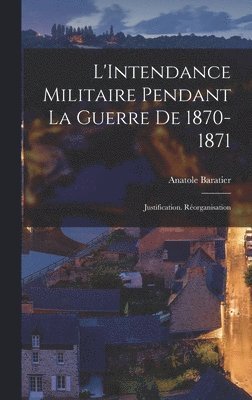 L'Intendance Militaire Pendant La Guerre De 1870-1871 1