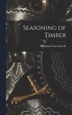 Hermann Von Schrenk - Seasoning of Timber, Inbunden