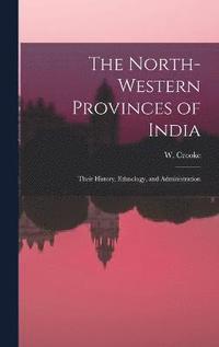 bokomslag The North-Western Provinces of India; Their History, Ethnology, and Administration