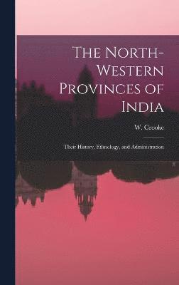 bokomslag The North-Western Provinces of India; Their History, Ethnology, and Administration