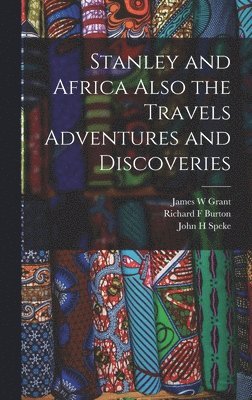 Richard F Burton, John H Speke, James W Grant, Richard F. Burton, John H. Speke - Stanley and Africa Also the Travels Adventures and Discoveries, Inbunden
