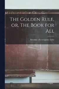 bokomslag The Golden Rule, or, The Book for All