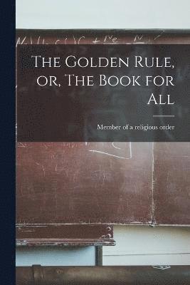 bokomslag Golden Rule, or, The Book for All
