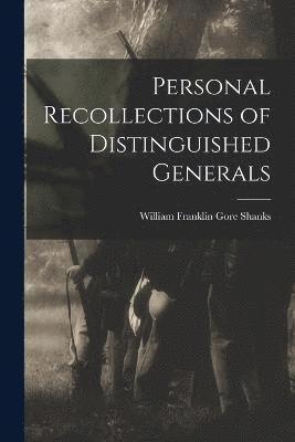 Personal Recollections of Distinguished Generals 1