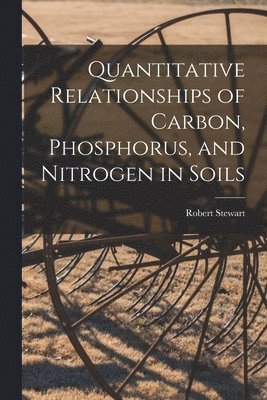 Robert Stewart - Quantitative Relationships of Carbon, Phosphorus, and Nitrogen in Soils, Häftad
