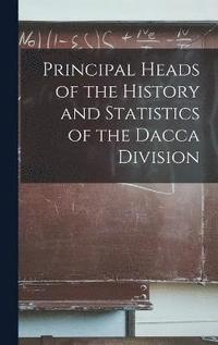 bokomslag Principal Heads of the History and Statistics of the Dacca Division