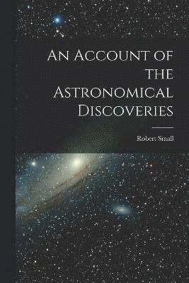 bokomslag An Account of the Astronomical Discoveries